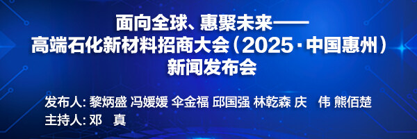 面向全球、惠聚未来——高端石化新材料招商大会（2025·中国惠州）新闻发布会